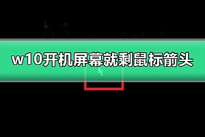 w10开机屏幕就剩鼠标箭头
