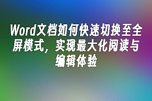 苹果cms模板Word文档如何快速切换至全屏模式,实现最大化阅读与编辑体验苹果cms