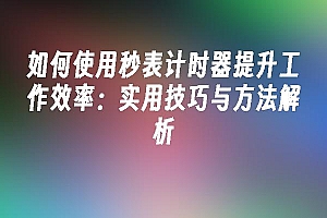 苹果cms模板如何使用秒表计时器提升工作效率:实用技巧与方法解析苹果cms