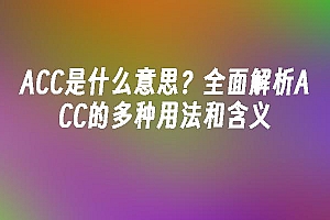 苹果cms模板ACC是什么意思?全面解析ACC的多种用法和含义苹果cms