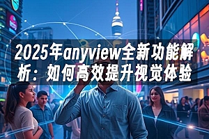 苹果cms模板2025年anyview全新功能解析:如何高效提升视觉体验苹果cms